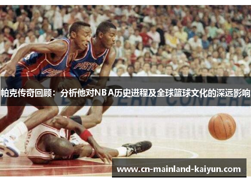 帕克传奇回顾:分析他对NBA历史进程及全球篮球文化的深远影响 帕克传奇回顾:分析他对NBA历史进程及全球篮球文化的深远影响