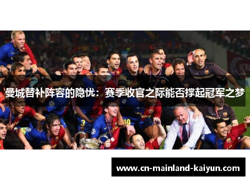 曼城替补阵容的隐忧：赛季收官之际能否撑起冠军之梦