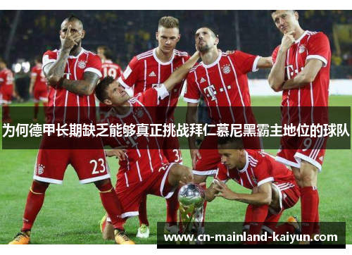 为何德甲长期缺乏能够真正挑战拜仁慕尼黑霸主地位的球队 为何德甲长期缺乏能够真正挑战拜仁慕尼黑霸主地位的球队