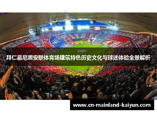 拜仁慕尼黑安联体育场建筑特色历史文化与球迷体验全景解析 拜仁慕尼黑安联体育场建筑特色历史文化与球迷体验全景解析