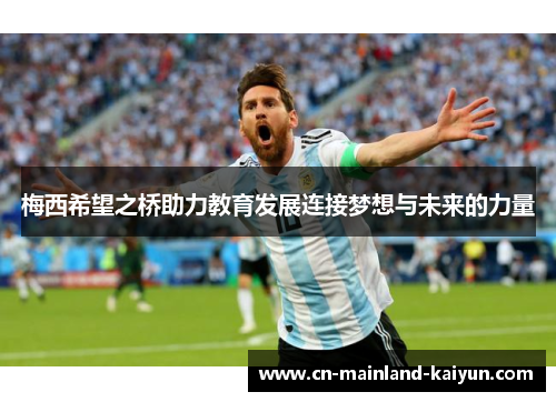 梅西希望之桥助力教育发展连接梦想与未来的力量 梅西希望之桥助力教育发展连接梦想与未来的力量