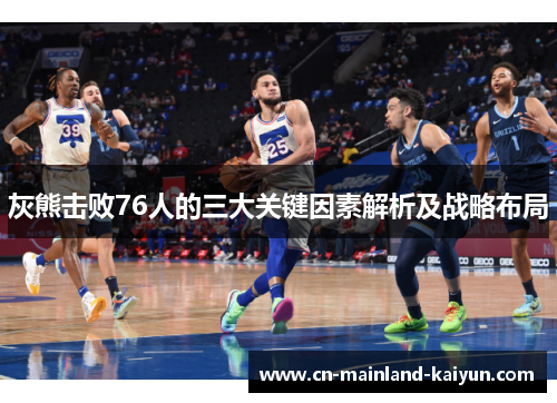 灰熊击败76人的三大关键因素解析及战略布局 灰熊击败76人的三大关键因素解析及战略布局