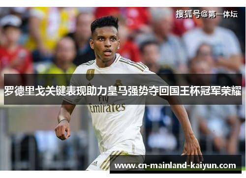 罗德里戈关键表现助力皇马强势夺回国王杯冠军荣耀