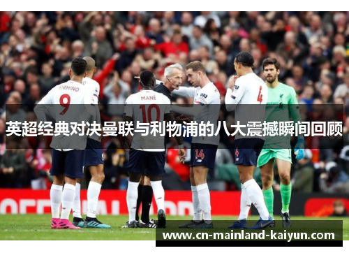 英超经典对决曼联与利物浦的八大震撼瞬间回顾