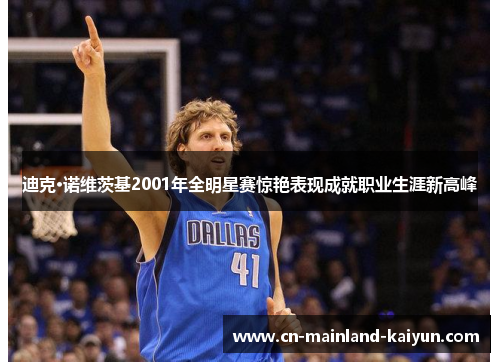 迪克·诺维茨基2001年全明星赛惊艳表现成就职业生涯新高峰