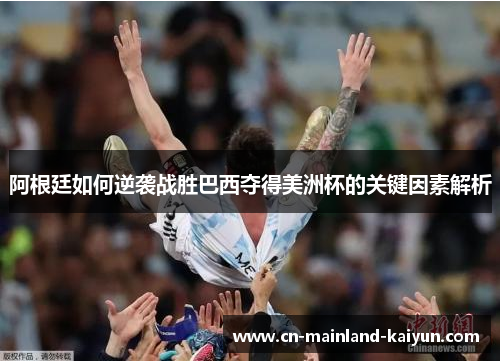 阿根廷如何逆袭战胜巴西夺得美洲杯的关键因素解析