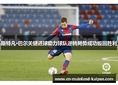 斯特凡·巴尔关键进球助力球队逆转局势成功扳回胜利