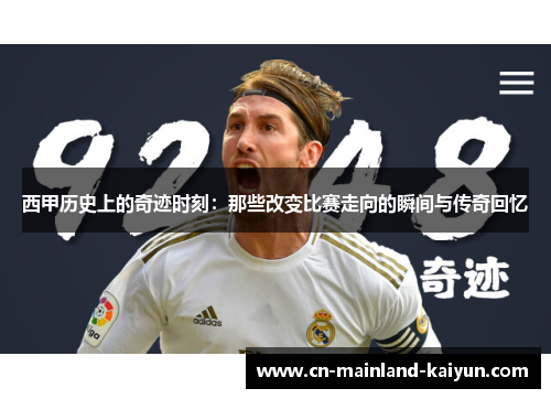西甲历史上的奇迹时刻：那些改变比赛走向的瞬间与传奇回忆