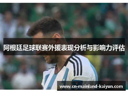 阿根廷足球联赛外援表现分析与影响力评估