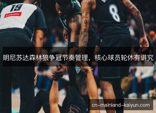 明尼苏达森林狼争冠节奏管理,核心球员轮休有讲究 明尼苏达森林狼争冠节奏管理,核心球员轮休有讲究